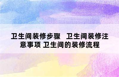 卫生间装修步骤   卫生间装修注意事项 卫生间的装修流程